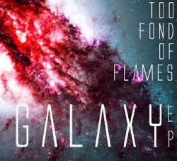 Too Fond Of Flames : Galaxy